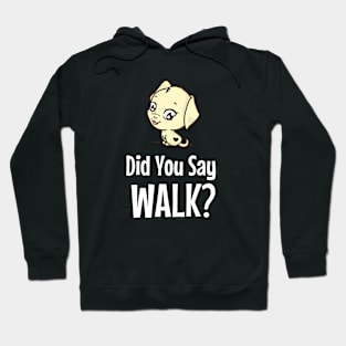 Cute Dog Did You Say Walk? T-Shirt Hoodie